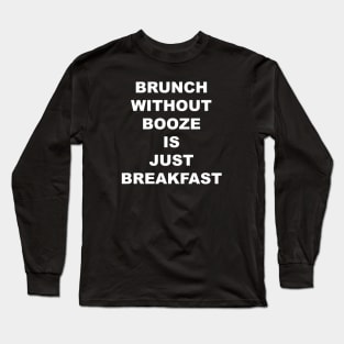 BRUNCH WITHOUT BOOZE IS JUST BREAKFAST Long Sleeve T-Shirt